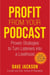 Profit from Your Podcast - Proven Strategies to Turn Listeners into a Livelihood
