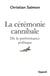 La Cérémonie cannibale - De la performance politique