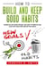 How to Build and Keep Good Habits: Where we are Going Wrong,  and How to Improve our Lives with  Healthier and Better Habits