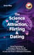 The Science of Attraction, Flirting & Dating: Using Psychology & Strategy to Master the Art of Connection, Communication & Love; the Power of Biological Chemistry