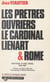 Les prêtres ouvriers : le cardinal Lienart et Rome - Histoire d'une crise, 1944-1967