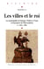 Les villes et le roi - Les municipalités de Bourges, Poitiers et Tours et l'émergence de l'État moderne (v. 1440-v. 1560)