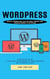 Wordpress: Build Websites and Blogs Using the Wordpress Platform (A Definitive Guide to Building Custom Websites Using Wordpress and Elementor Plugin)