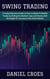 Swing Trading: A Comprehensive Guide to How to Make Profitable Trades by Riding the Market's Ups and Downs with Strategies for Success in the Stock Market