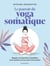 Le pouvoir du yoga somatique - Régulez vos émotions et équilibrez votre système nerveux par le mouvement