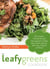 The Leafy Greens Cookbook - 100 Creative, Flavorful Recipes Starring Super-Healthy Kale, Chard, Spinach, Bok Choy, Collards and More!