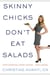 Skinny Chicks Don't Eat Salads - Stop Starving, Start Eating...And Losing!