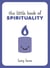 The Little Book of Spirituality - Tips, Techniques and Quotes to Help You Find Inner Peace