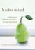 Haiku Mind - 108 Poems to Cultivate Awareness and Open Your Heart