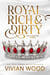 Royal, Rich, & Dirty