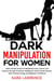 Dark Manipulation for Women Alpha Female Tactics for Mastering Power, Control, and Influence through Emotional Intelligence, Femme Fatale Secrets, Dark Feminine Energy, and Magnetic Confidence