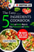 The Easy 5 Ingredients Cookbook: Quick and Healthy Meals for Busy Professionals and Families