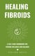 Healing Fibroids: A Self-Care Handbook for  Uterine Wellness and Balance