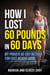 How I Lost 60 Pounds in 60 Days - My Proven 60-Day Method for Fast Weight Loss (Learn How To Lose Weight Fast)