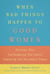 When Bad Things Happen to Good Women - Getting You (or Someone You Love) Through the Toughest Times