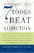 7 Tools to Beat Addiction - A New Path to Recovery from Addictions of Any Kind: Smoking, Alcohol, Food, Drugs, Gambling, Sex, Love