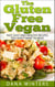 The Gluten Free Vegan: Over 30 Fast And Easy, Vegan Free, Gluten Free Breakfasts, Lunches And Dinners!