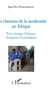 Les chemins de la modernité en Afrique - Pour changer l'Afrique, changeons de paradigme