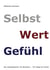 Selbst Wert Gefühl - Ein Arbeitsbuch: 52 Wochen - 52 Tipps & Tricks