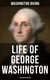 Life of George Washington (Illustrated Edition) - Biography of the first President of the United States