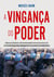 Vingança do poder - Como os autocratas estão reinventando a política do século XXI com estratégias para enfraquecer os alicerces da democracia