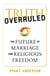 Truth Overruled - The Future of Marriage and Religious Freedom