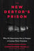 The New Debtors' Prison - Why All Americans Are in Danger of Losing Their Freedom