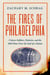 The Fires of Philadelphia - Citizen-Soldiers, Nativists, and the1844 Riots Over the Soul of a Nation