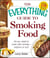 The Everything Guide to Smoking Food - All You Need to Cook with Smoke--Indoors or Out!