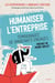 Humaniser l'entreprise - Témoignages de dirigeants engagés