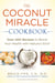 The Coconut Miracle Cookbook - ReversingtheIrreversible--A Proven Plan to Heal Faster, Boost Energy, and Unlock Longevity