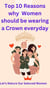 Top 10 Reasons Why Women Should Be Wearing A Crown  Every Day