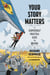 Your Story Matters - A Surprisingly Practical Guide to Writing