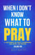 When I Don’t Know What to Pray