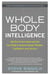 Whole Body Intelligence - Get Out of Your Head and Into Your Body to Achieve Greater Wisdom, Confidence, and Success