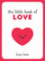 The Little Book of Love - Tips, Techniques and Quotes to Help You Spark Romance