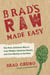 Brad's Raw Made Easy - The Fast, Delicious Way to Lose Weight, Optimize Health, and Live Mostly in the Raw