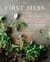 The First Mess Cookbook - Vibrant Plant-Based Recipes to Eat Well Through the Seasons
