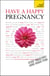 Have A Happy Pregnancy: Teach Yourself