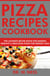 Pizza Recipes Cookbook: The Ultimate Recipe Book for Making Healthy and Delicious Pizza for Weight Loss