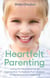 Heartfelt Parenting - Using the Neuroscience of Connection To Nurture Your Children for Resilience and Wellbeing
