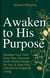 Awaken to His Purpose: Develop Your Faith Over Fear, Discover God's Divine Design for You, & Step Into Intentional Kingdom Living