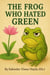 The Frog Who Hated Green