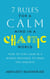 7 Rules for a Calm Mind in a Chaotic World - How to Stay Calm in a World Designed to Make You Anxious