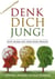 Denk Dich jung! - Anti-Aging mit dem Idun-Prinzip