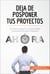 Deja de posponer tus proyectos - Las claves para no volver a dejar tus proyectos para mañana