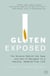 Gluten Exposed - The Science Behind the Hype and How to Navigate to a Healthy, Symptom-free Life