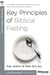 Key Principles of Biblical Fasting - A 6-Week, No-Homework Bible Study