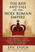 The Rise and Fall of the Holy Roman Empire: Charlemagne’s Legacy, Church Politics, and the Empire That Couldn’t Hold It Together - The Rise and Fall Series, #15