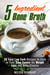 5 Ingredient Bone Broth : 30 Easy Low Carb Recipes to Cook in Your Slow Cooker for Weight Loss and Body Cleanse - Soups and Stews